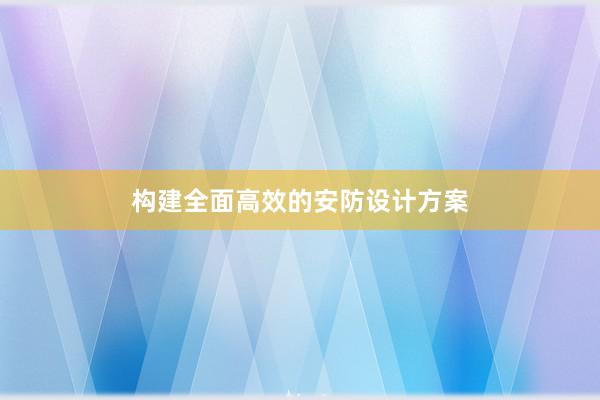 构建全面高效的安防设计方案